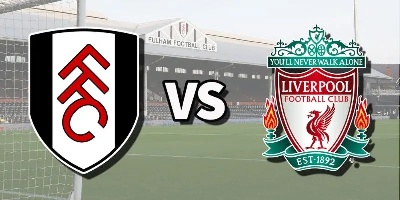 Dự đoán tỷ số trận Fulham vs Liverpool