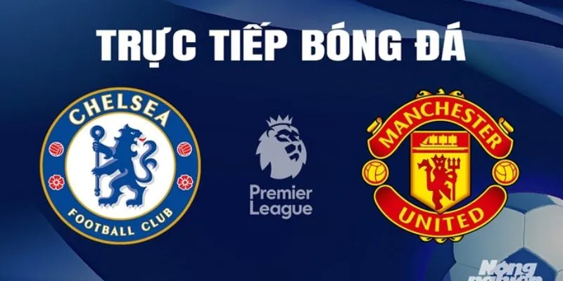 Nhận định chiến thuật Chelsea vs Manchester United